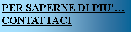 Casella di testo: PER SAPERNE DI PIU CONTATTACI